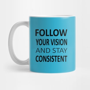 Follow your vision and stay Consistent, Encouragement Quotes Mug